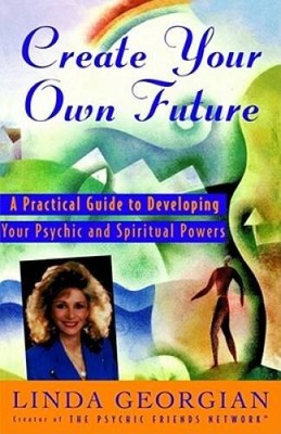 Create Your Own Future: A Practical Guide to Developing Your Psychic and  - GOOD