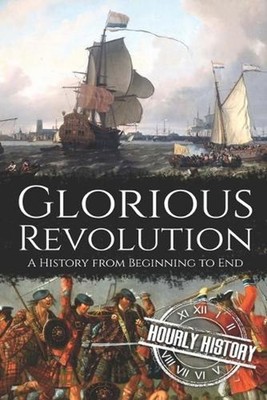 Glorious Revolution: A History from Beginning to End by Hourly History (English)