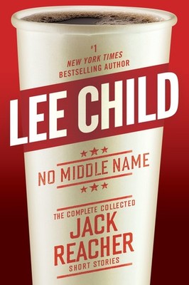 No Middle Name: The Complete Collected Jack Reacher Short Stories - Child, L...