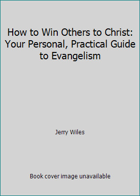 How to Win Others to Christ: Your Personal, Practical Guide to Evangelism