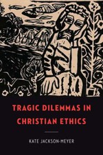 Tragic Dilemmas in Christian Ethics by Kate Jackson-Meyer: Used