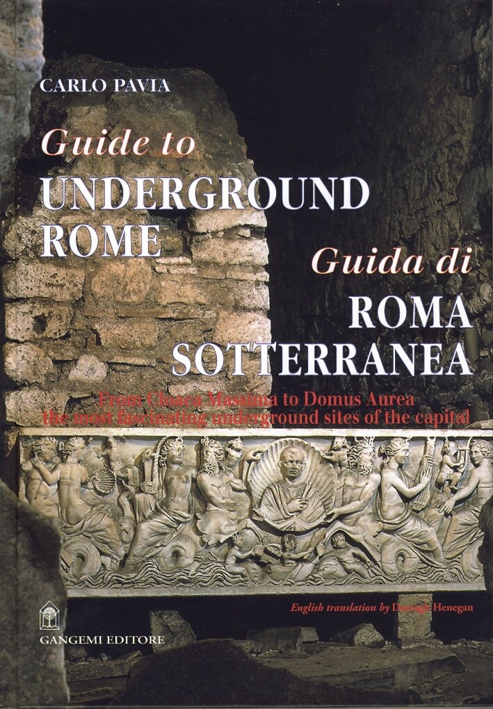 Guide to Underground Rome. Guida di Roma sotterranea. From Cloaca Massima to Dom