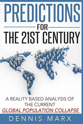 Predictions for the 21st Century : A Reality Based Analysis of the Current ...