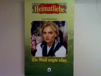 Ein Madl wagte alles. Feltenhagen, Agnes: