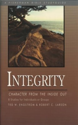 Integrity: Character from the Inside Out by Ted Engstrom, Robert Larson ...