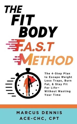 The Fit Body F.A.S.T Method: The 4-Step Plan to Escape Weight Loss Traps, Burn F