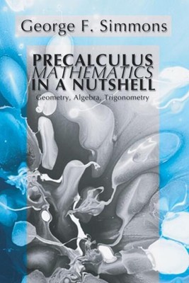 Precalculus Mathematics in a Nutshell: Geometry, Algebra, Trigonometry | Simmons
