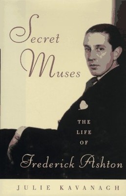 Secret Muses : The Life of Frederick Ashton Hardcover Julie Kavan