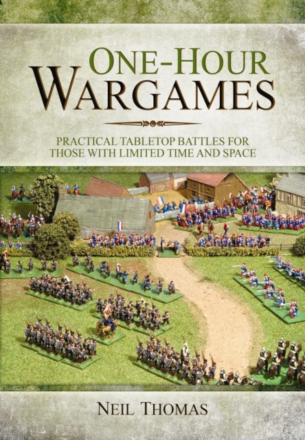 One-Hour Wargames: Practical Tabletop Battles for those with Limited Time and