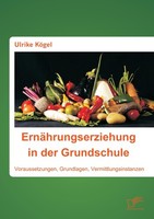 ErnäHrungserziehung In Der Grundschule: Voraussetzungen, Grundlagen, Vermittlung