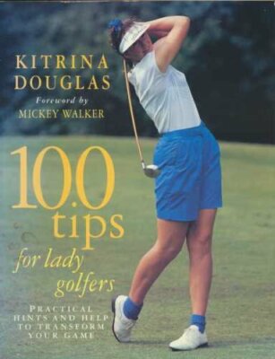100 Tips for Lady Golfers: Practical Hints and Help to Transform