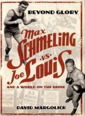 Beyond Glory Max Schmeling vs Joe Louis,David Margolick