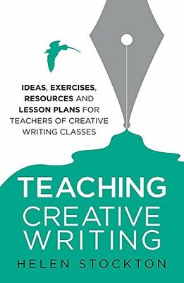 Teaching Creative Writing: Ideas, exercises, resour by Helen Stockton 1845285190