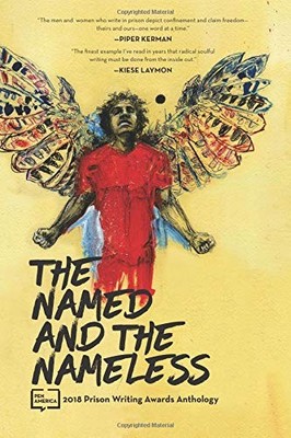 THE NAMED AND THE NAMELESS: 2018 PRISON WRITING AWARDS By Pen America & NEW
