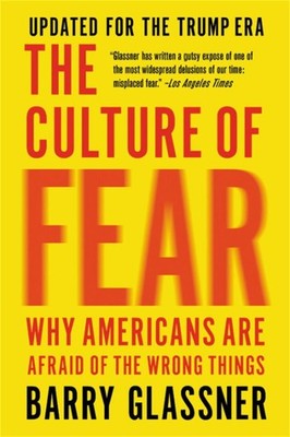 The Culture of Fear (Revised): Why Americans Are Afraid of the Wrong Things by B