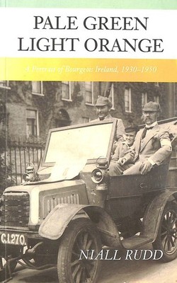 Pale Green, Light Orange: Bourgeois Ireland, 1930-50 by Niall Rudd