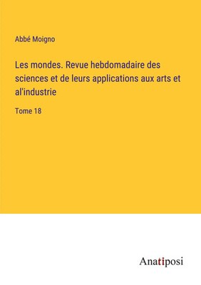 Les mondes. Revue hebdomadaire des sciences et de leurs applications aux arts...