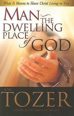 Man: The Dwelling Place of God: What It Means to Have Christ Living in You