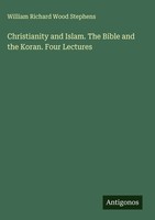 William Richard Wood Stephens | Christianity And Islam. The Bible And The...