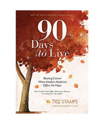 90 Days to Live: Beating Cancer When Modern Medicine Offers No Hope: Beating Can