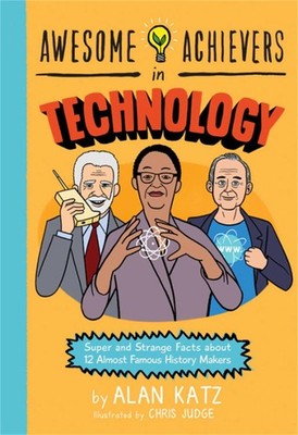 Awesome Achievers in Technology: Super and Strange Facts about 12 Almost Famous