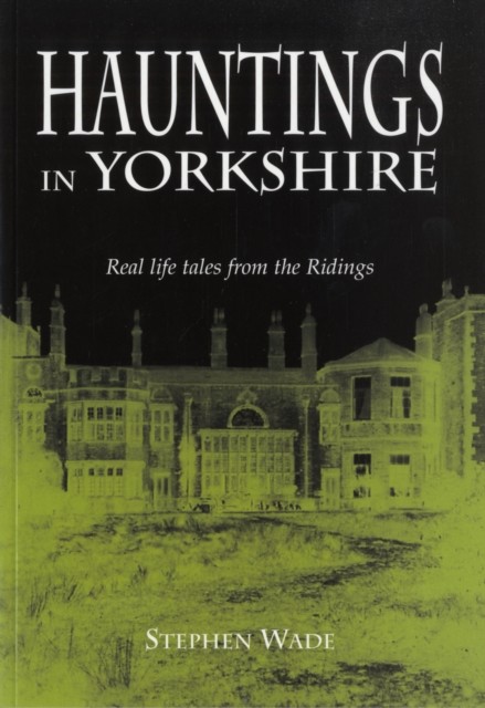 Hauntings in Yorkshire by Stephen Wade (Paperback Book)