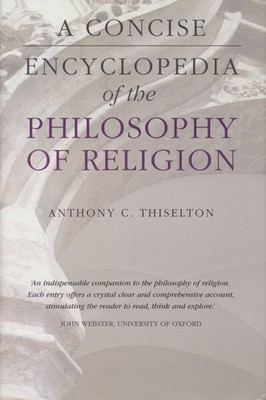 A Concise Encyclopedia of the Philosophy of Religion. Thiselton, Anthony C.:
