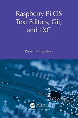 Raspberry Pi OS Text Editors, git, and LXC: A Practical Approach by Robert M. Ko