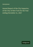 Annual Report Of The City Inspector, Of The City Of New York For The Year Ending