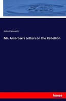 Mr. Ambrose's Letters On The Rebellion John Kennedy