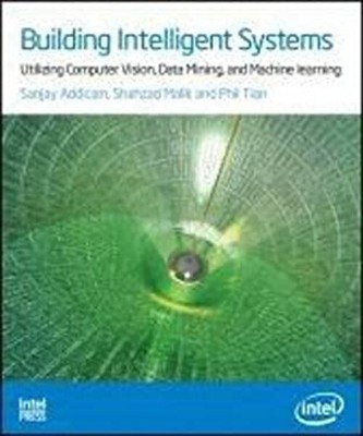 Building Intelligent Systems: Utilizing Computer Vision, Data Min