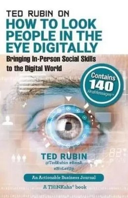 Ted Rubin on How to Look People in the Eye Digitally : Bringing in-Person New