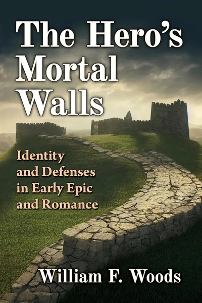 The Hero's Mortal Walls Identity And Defenses In Early Epic And Romance Woods-image