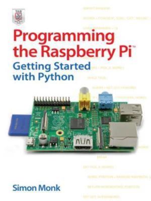 Programming the Raspberry Pi: Getting Started with Python by Monk, Simon