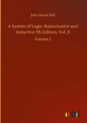John Stuart Mill | A System of Logic: Ratiocinative and Inductive 7th...