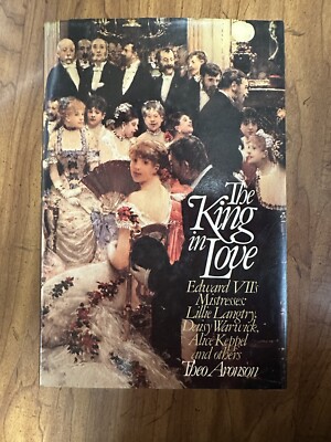 The King In Love: Edward VII's Mistresses: Lillie, Dausy, Alice Theo Aronson