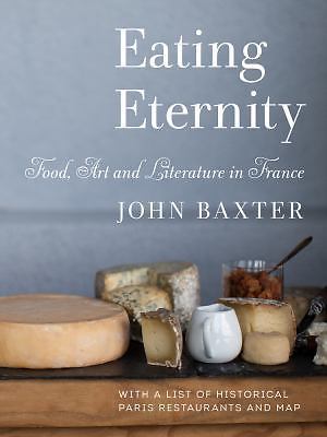 Eating Eternity : Food, Art and Literature in France by John Baxter (2017,...