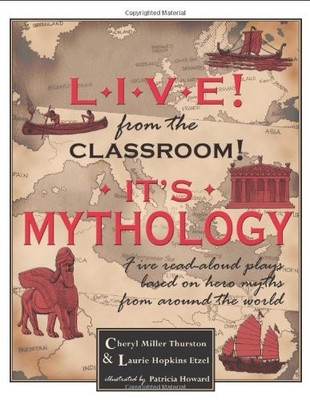 LIVE FROM THE CLASSROOM! IT'S MYTHOLOGY By Laurie Etzel & Miller Cheryl Thurston