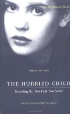 The Hurried Child: Growing Up Too Fast Too Soon, Third Edition by David Elkind