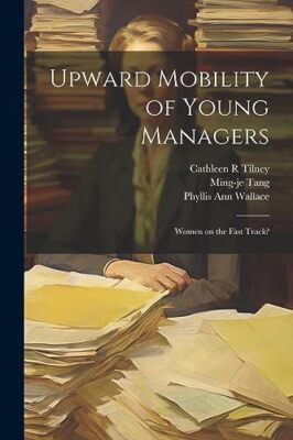 Wallace - Upward Mobility of Young Managers  Women on the Fast Track  - X555z
