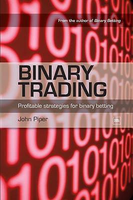 Binary Trading: Profitable strategies for binary betting by John Piper...