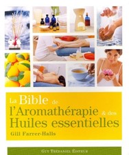 La bible de l'aromathérapie et des huiles essentielles