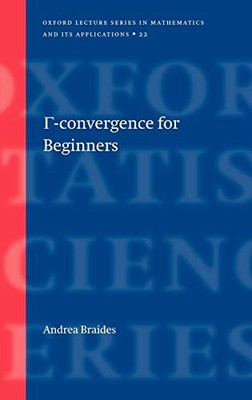 GAMMA-CONVERGENCE FOR BEGINNERS (OXFORD LECTURE SERIES IN By Andrea Braides