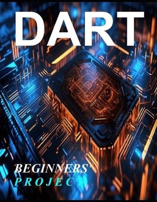 Dart Programming Beginner: A Complete Readymade Solution - For Your Dart Learnin