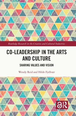 Co-Leadership in the Arts and Culture Sharing Values and Vision Reid (u. a.)