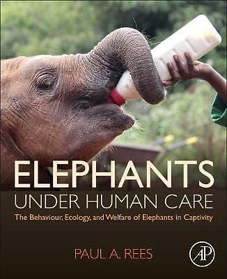 Elephants Under Human Care: The Behaviour, Ecology, and Welfare of Elephants...