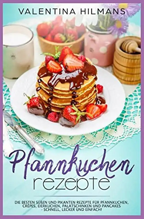 Pfannkuchen Rezepte: Die besten süßen und pikanten Rezepte für Pfannkuchen, Crêp