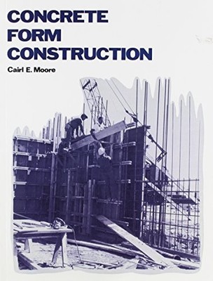 CONCRETE FORM CONSTRUCTION By Cairl E. Moore *Excellent Condition*