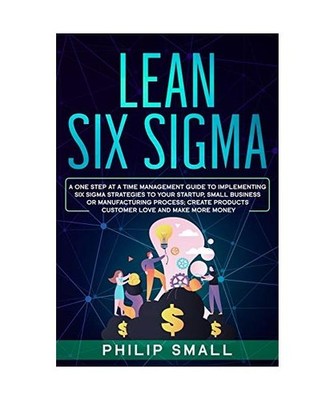 Lean Six Sigma: A One Step At A Time Management Guide to Implementing Six Sigma 