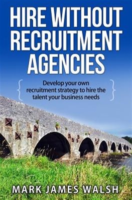 Hire Without Recruitment Agencies : Develop Your Own Recruitment 